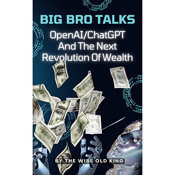 Big Bro Talks OpenAI/ChatGPT And The Next Revolution Of Wealth, The Wise Old King