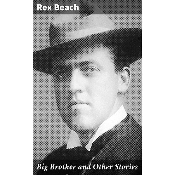 Big Brother and Other Stories, Rex Beach