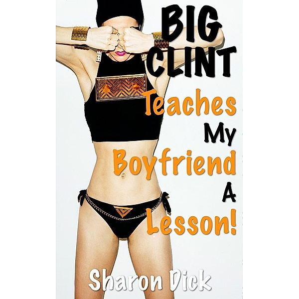 BIG CLINT: Big Clint Teaches My Boyfriend A Lesson, Sharon Dick