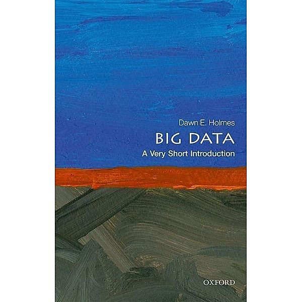 Big Data: A Very Short Introduction, Dawn E. Holmes