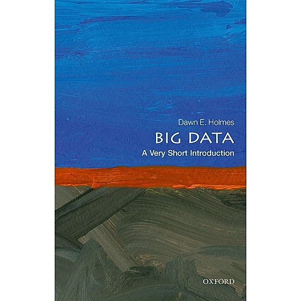 Big Data: A Very Short Introduction / Very Short Introductions, Dawn E. Holmes