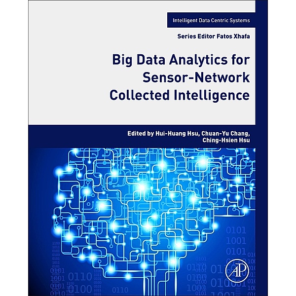Big Data Analytics for Sensor-Network Collected Intelligence, Ching-Hsien Hsu, Chuan-Yu Chang, Hui-Huang Hsu
