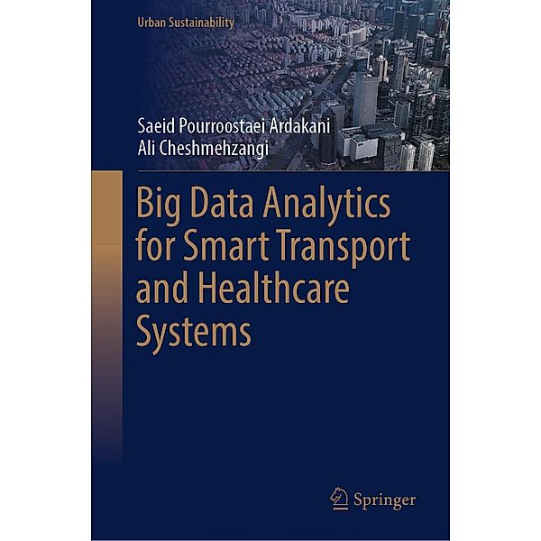 Big Data Analytics for Smart Transport and Healthcare Systems / Urban Sustainability, Saeid Pourroostaei Ardakani, Ali Cheshmehzangi