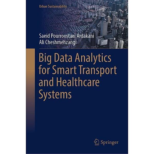 Big Data Analytics for Smart Transport and Healthcare Systems, Saeid Pourroostaei Ardakani, Ali Cheshmehzangi