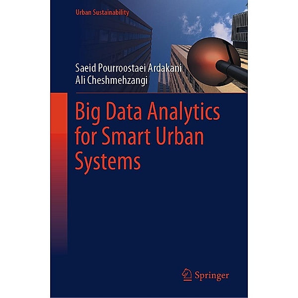 Big Data Analytics for Smart Urban Systems / Urban Sustainability, Saeid Pourroostaei Ardakani, Ali Cheshmehzangi