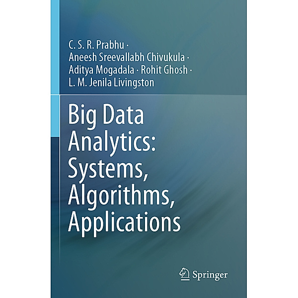 Big Data Analytics: Systems, Algorithms, Applications, C. S. R. Prabhu, Aneesh Sreevallabh Chivukula, Aditya Mogadala, Rohit Ghosh, L.M. Jenila Livingston