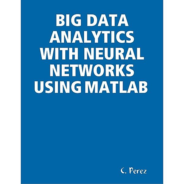 BIG Data Analytics With Neural Networks Using MATLAB, C. Perez
