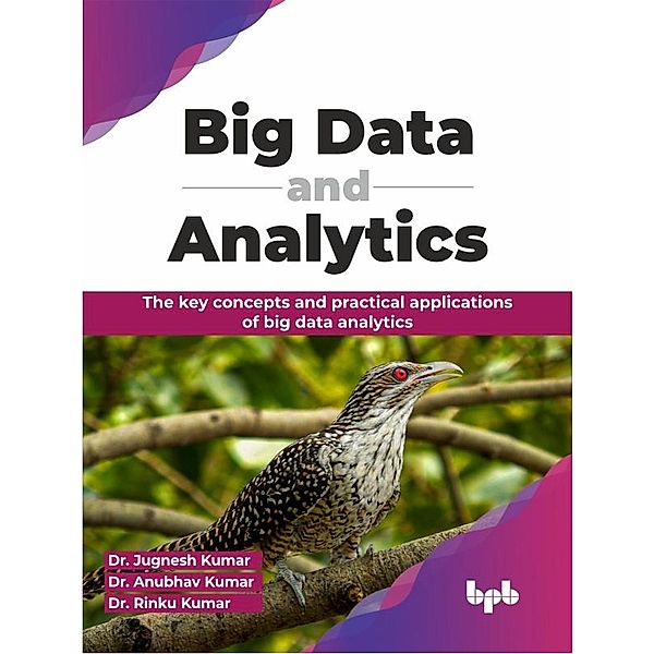 Big Data and Analytics: The Key Concepts and Practical Applications of Big Data Analytics, Jugnesh Kumar, Anubhav Kumar, Rinku Kumar