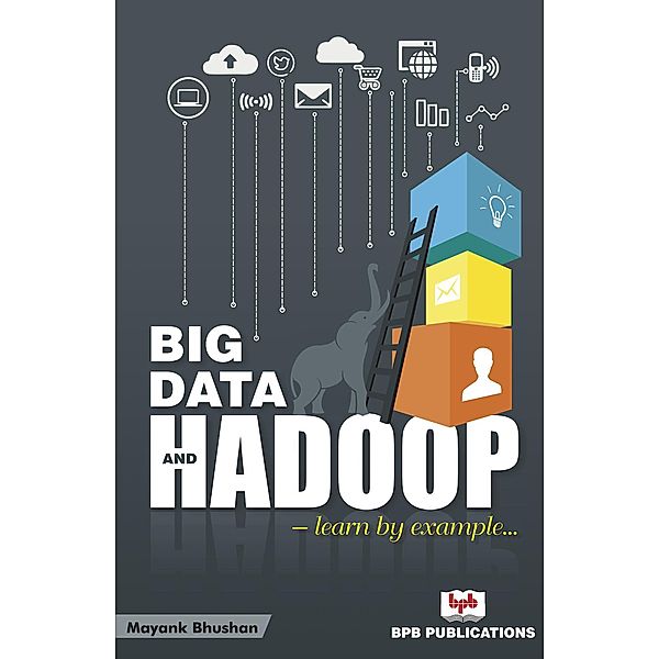Big Data and Hadoop: Learn by Example, Mayank Bhushan