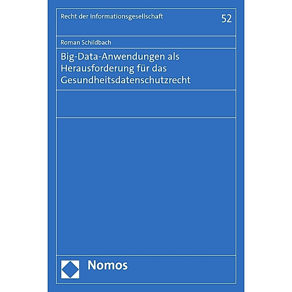 Big-Data-Anwendungen als Herausforderung für das Gesundheitsdatenschutzrecht / Recht der Informationsgesellschaft Bd.52, Roman Schildbach