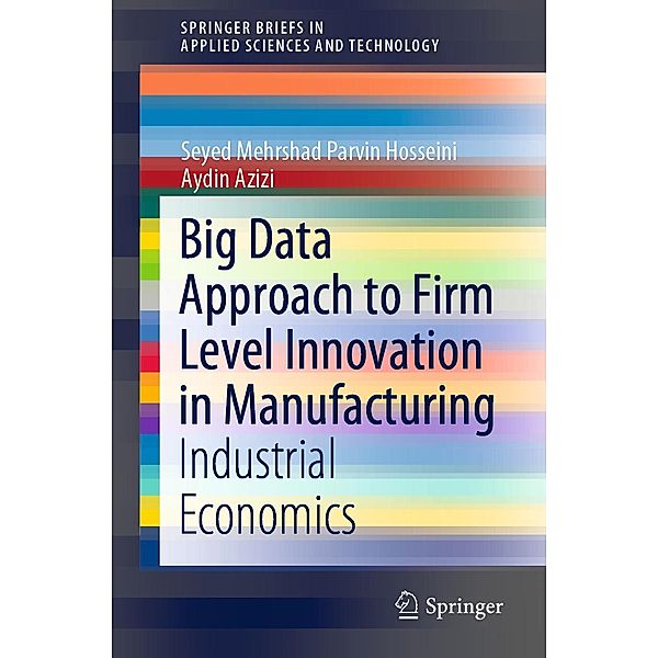 Big Data Approach to Firm Level Innovation in Manufacturing / SpringerBriefs in Applied Sciences and Technology, Seyed Mehrshad Parvin Hosseini, Aydin Azizi