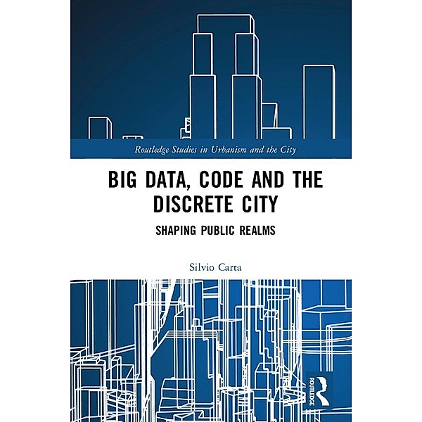 Big Data, Code and the Discrete City, Silvio Carta