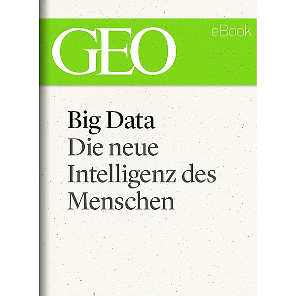 Big Data: Die neue Intelligenz des Menschen (GEO eBook) / GEO eBook Single