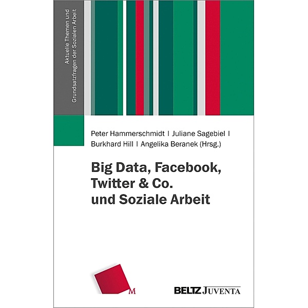Big Data, Facebook, Twitter & Co. und Soziale Arbeit / Aktuelle Themen und Grundsatzfragen der Sozialen Arbeit