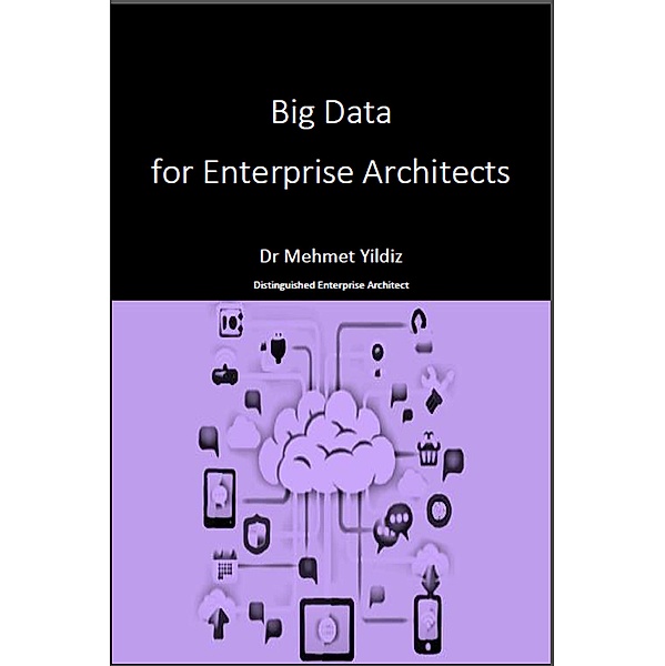Big Data for Enterprise Architects, Dr Mehmet Yildiz