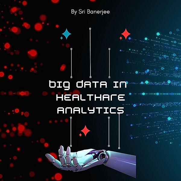 Big Data in Healthcare Analytics, Sri Banerjee