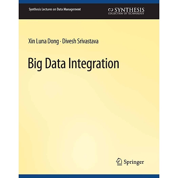 Big Data Integration / Synthesis Lectures on Data Management, Xin Luna Dong, Divesh Srivastava