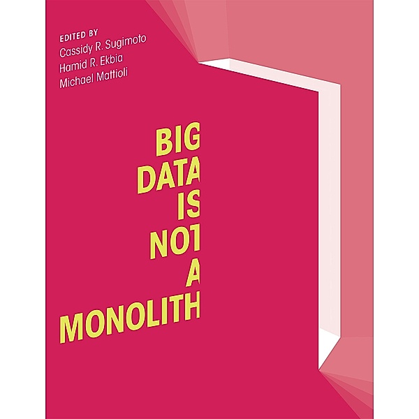 Big Data Is Not a Monolith / Information Policy, Cassidy R. Sugimoto, Hamid R. Ekbia, Michael Mattioli