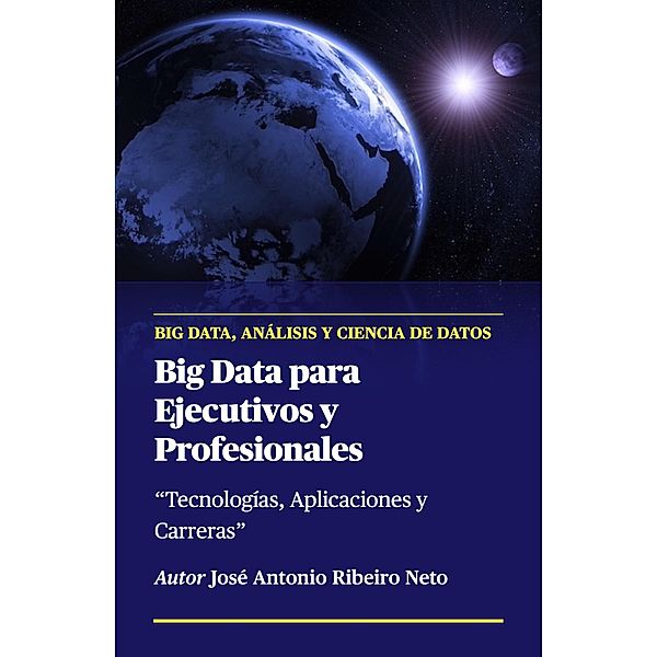 Big Data para Ejecutivos y Profesionales / Big Data, Jose Antonio Ribeiro Neto