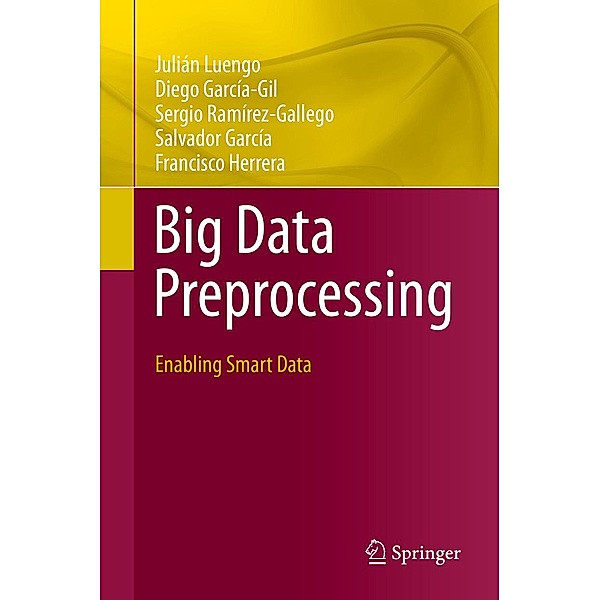 Big Data Preprocessing, Julián Luengo, Diego García-Gil, Sergio Ramírez-Gallego, Salvador García, Francisco Herrera