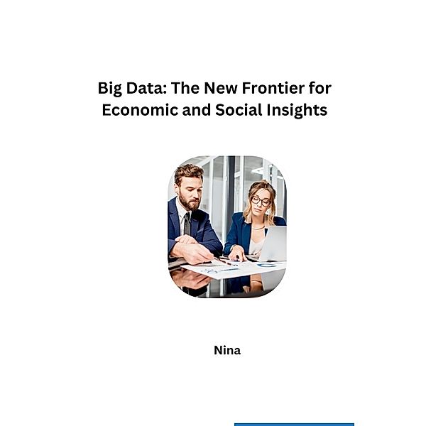 Big Data: The New Frontier for Economic and Social Insights, Nina