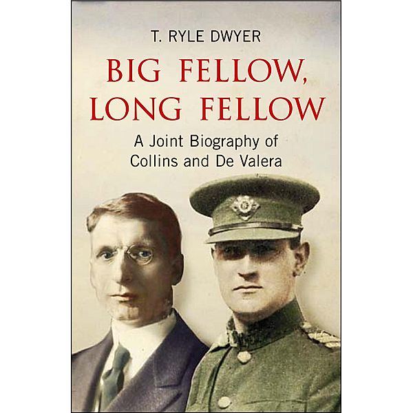 Big Fellow, Long Fellow. A Joint Biography of Collins and De Valera, T. Ryle Dwyer