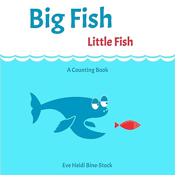 Big Fish Little Fish: A Counting Book, Eve Heidi Bine-Stock