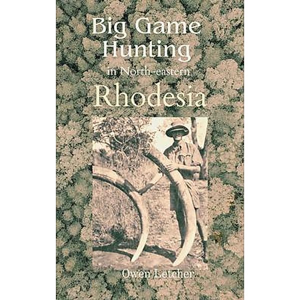 Big Game Hunting in North-eastern Rhodesia, Owen Letcher