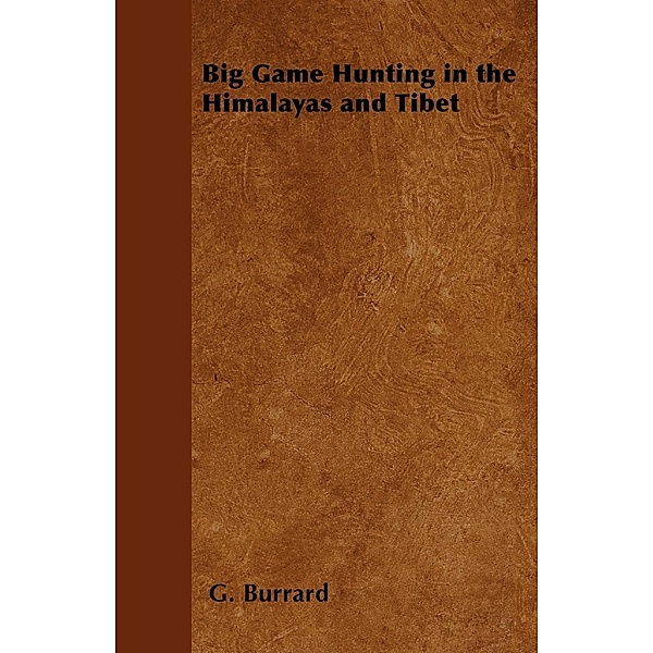 Big Game Hunting in the Himalayas and Tibet, G. Burrard