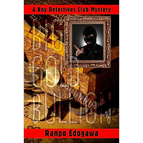 Big Gold Bullion (Boy Detectives Club, #4) / Boy Detectives Club, Ranpo Edogawa