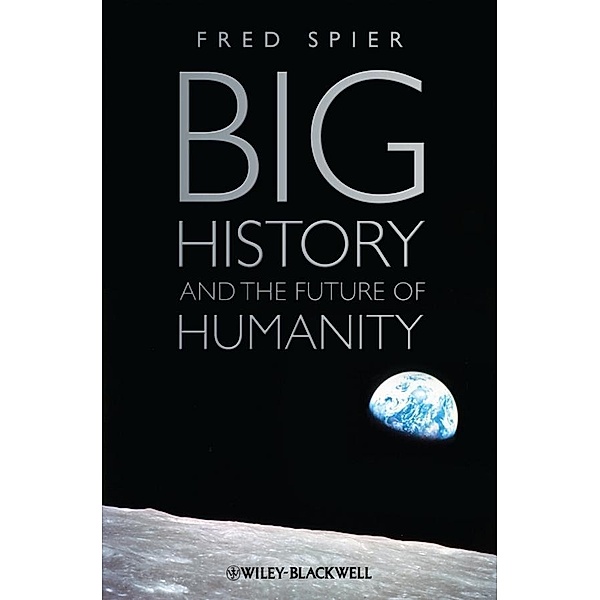 Big History and the Future of Humanity, Fred Spier