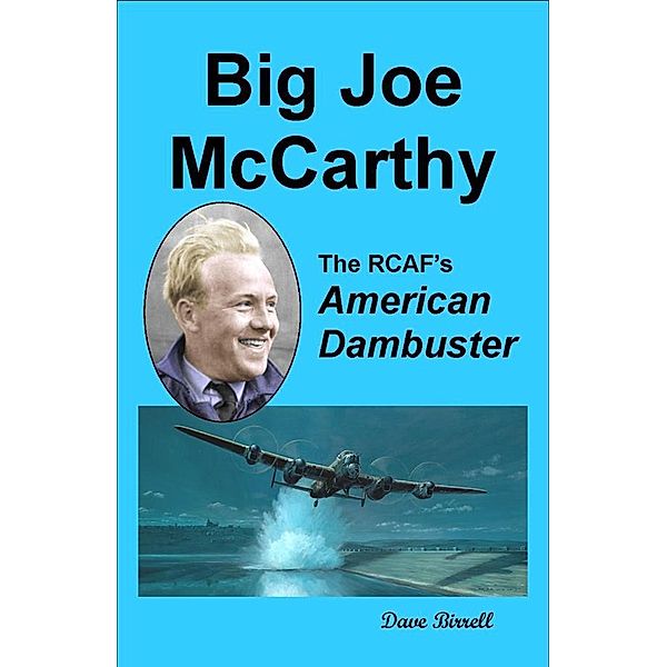 BIG JOE McCARTHY -The RCAF's American Dambuster / Dave Birrell, Dave Birrell