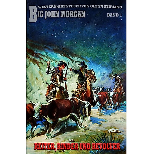 Big John Morgan #1: Reiter, Rinder und Revolver, Glenn Stirling