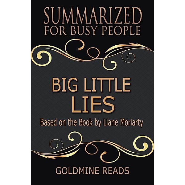 Big Little Lies- Summarized for Busy People: Based on the Book by Liane Moriarty, Goldmine Reads