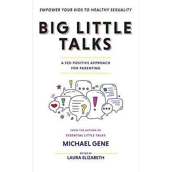 Big Little Talks - A Sex-Positive Approach For Parents / Have Faeth Publishing, Michael Gene