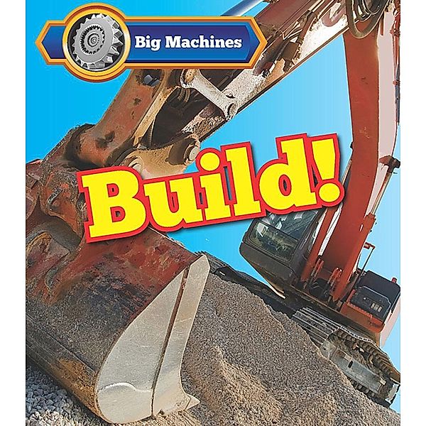 Big Machines Build! / Raintree Publishers, Catherine veitch