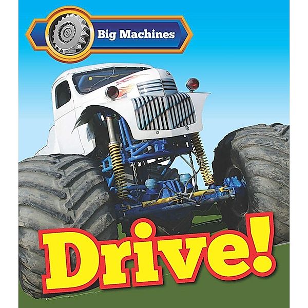 Big Machines Drive! / Raintree Publishers, Catherine veitch