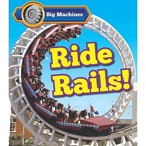 Big Machines Ride Rails! / Raintree Publishers, Catherine veitch