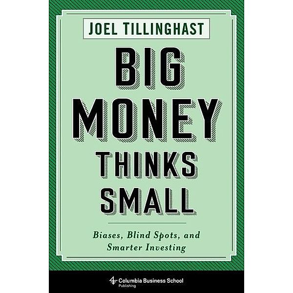 Big Money Thinks Small, Joel Tillinghast