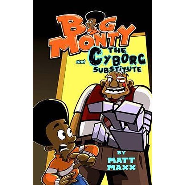 Big Monty and the Cyborg Substitute / The Big Monty Series Bd.2, Matt Maxx