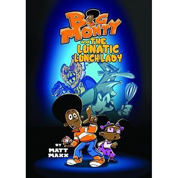 Big Monty and the Lunatic Lunch Lady / Big Monty Series Bd.1, Matt Maxx