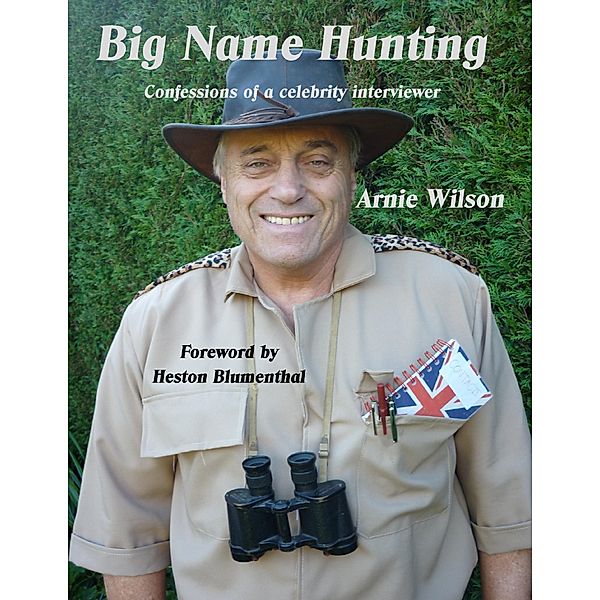 Big Name Hunting:  Confessions of A Celebrity Interviewer, Arnie Wilson, Heston Blumenthal