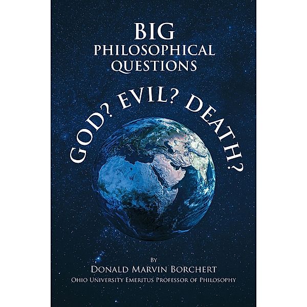 BIG PHILOSOPHICAL QUESTIONS: GOD, EVIL, and DEATH, Donald Marvin Borchert