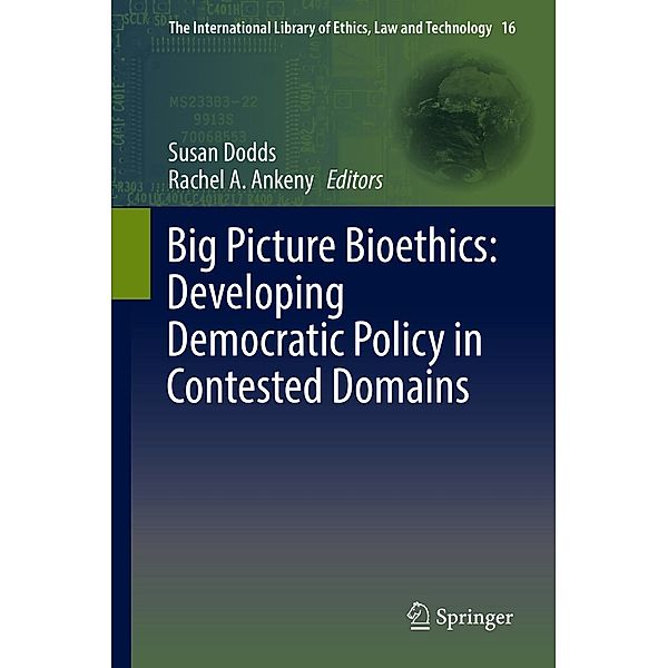 Big Picture Bioethics: Developing Democratic Policy in Contested Domains / The International Library of Ethics, Law and Technology Bd.16