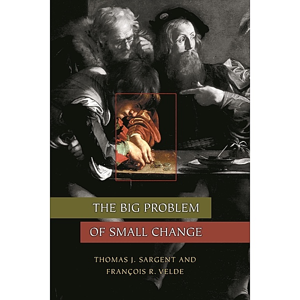 Big Problem of Small Change / The Princeton Economic History of the Western World, Thomas J. Sargent