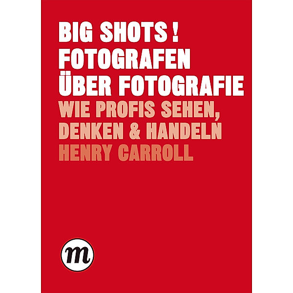 BIG SHOTS! Fotografen über Fotografie, Henry Carroll