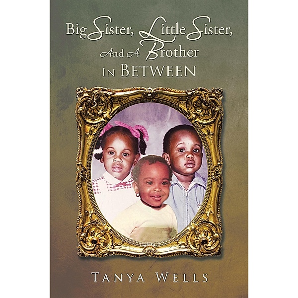 Big Sister, Little Sister, and a Brother in Between, Tanya Wells