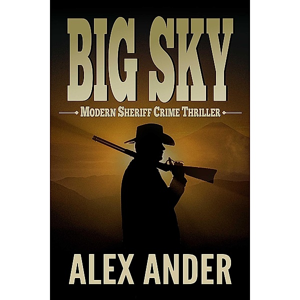 Big Sky (Clean, Sheriff CRIME THRILLERS with Adventure & Suspense - The BIG SKY Series Action Thriller Books, #1) / Clean, Sheriff CRIME THRILLERS with Adventure & Suspense - The BIG SKY Series Action Thriller Books, Alex Ander