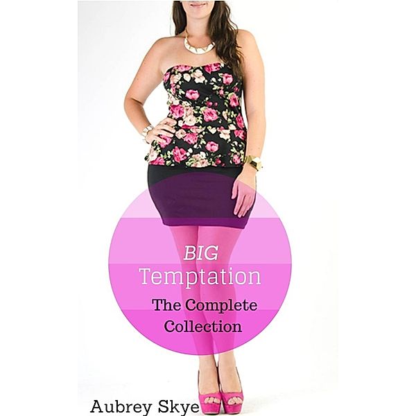 Big Temptation: Big Tempation: The Complete Collection (Big Temptation, #5), Aubrey Skye