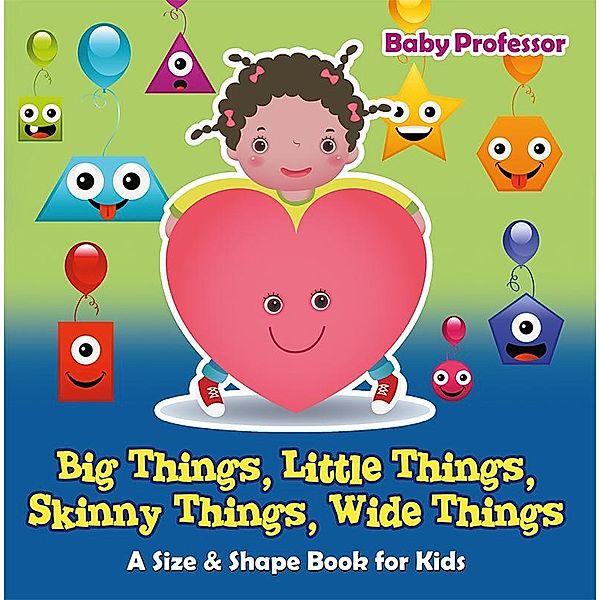 Big Things, Little Things, Skinny Things, Wide Things | A Size & Shape Book for Kids / Baby Professor, Baby